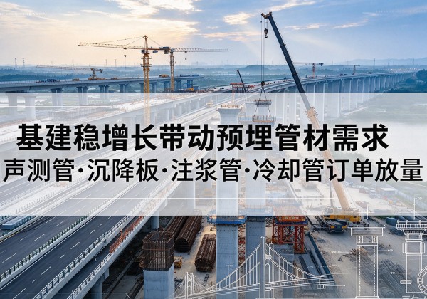 元阳基建稳增长带动预埋监测管材需求，声测管、沉降板、注浆管订单持续放量